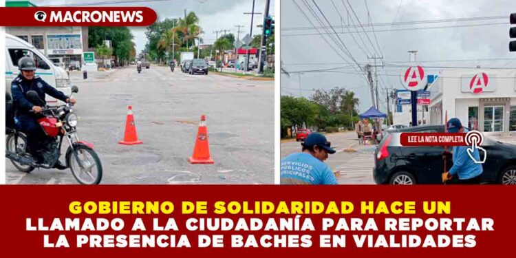 GOBIERNO DE SOLIDARIDAD HACE UN LLAMADO A LA CIUDADANÍA PARA REPORTAR LA PRESENCIA DE BACHES EN VIALIDADES