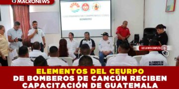ELEMENTOS DEL CUERPO DE BOMBEROS DE CANCÚN RECIBEN CAPACITACIÓN DE GUATEMALA