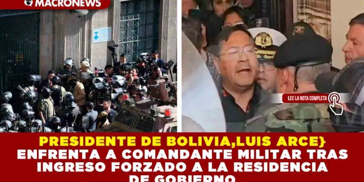 PRESIDENTE DE BOLIVIA, LUIS ARCE ENFRENTA A COMANDANTE MILITAR TRAS INGRESO FORZADO A LA RESIDENCIA DE GOBIERNO