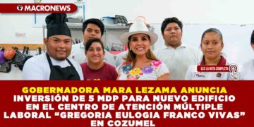 GOBERNADORA MARA LEZAMA ANUNCIA INVERSIÓN DE 5 MDP PARA NUEVO EDIFICIO EN EL CENTRO DE ATENCIÓN MÚLTIPLE LABORAL “GREGORIA EULOGIA FRANCO VIVAS” EN COZUMEL 