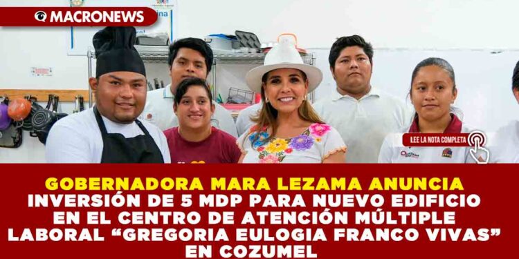 GOBERNADORA MARA LEZAMA ANUNCIA INVERSIÓN DE 5 MDP PARA NUEVO EDIFICIO EN EL CENTRO DE ATENCIÓN MÚLTIPLE LABORAL “GREGORIA EULOGIA FRANCO VIVAS” EN COZUMEL 