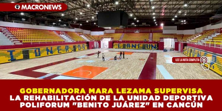 GOBERNADORA MARA LEZAMA SUPERVISA LA REHABILITACIÓN DE LA UNIDAD DEPORTIVA POLIFORUM «BENITO JUÁREZ» EN CANCÚN