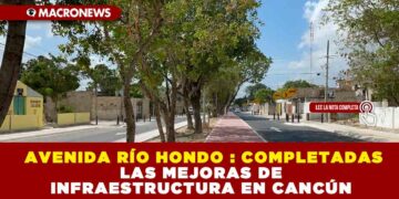 AVENIDA RÍO HONDO: COMPLETADAS LAS MEJORAS DE INFRAESTRUCTURA EN CANCÚN