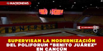 SUPERVISAN LA MODERNIZACIÓN DEL POLIFORUM «BENITO JUÁREZ» EN CANCÚN