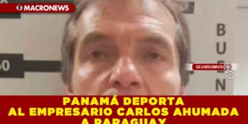 PANAMÁ DEPORTA AL EMPRESARIO CARLOS AHUMADA A PARAGUAY