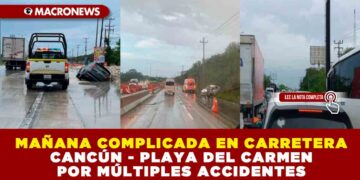 MAÑANA COMPLICADA EN CARRETERA CANCÚN – PLAYA DEL CARMEN POR MÚLTIPLES ACCIDENTES
