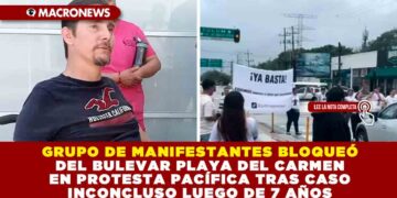 GRUPO DE MANIFESTANTES BLOQUEÓ EL BULEVAR PLAYA DEL CARMEN EN PROTESTA PACÍFICA TRAS CASO INCONCLUSO LUEGO DE 7 AÑOS