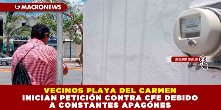 VECINOS PLAYA DEL CARMEN INICIAN PETICIÓN CONTRA CFE DEBIDO A CONSTANTES APAGÓNES