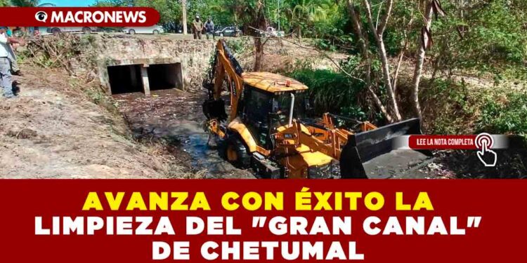 AVANZA CON ÉXITO LA LIMPIEZA DEL «GRAN CANAL» DE CHETUMAL