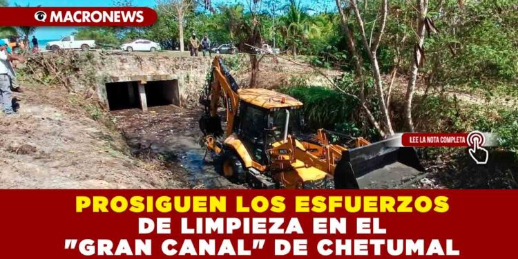 PROSIGUEN LOS ESFUERZOS DE LIMPIEZA EN EL «GRAN CANAL» DE CHETUMAL