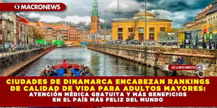 CIUDADES DE DINAMARCA ENCABEZAN RANKINGS DE CALIDAD DE VIDA PARA ADULTOS MAYORES: ATENCIÓN MÉDICA GRATUITA Y MÁS BENEFICIOS EN EL PAÍS MÁS FELIZ DEL MUNDO