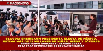 CLAUDIA SHEINBAUM PRESIDENTA ELECTA DE MÉXICO, ESTIMA MÁS DE 21 MILLONES DE NIÑAS, NIÑOS Y JÓVENES BENEFICIADOS DURANTE SU SEXENIO CON LA BECA PARA ESTUDIANTES DE EDUCACIÓN BÁSICA