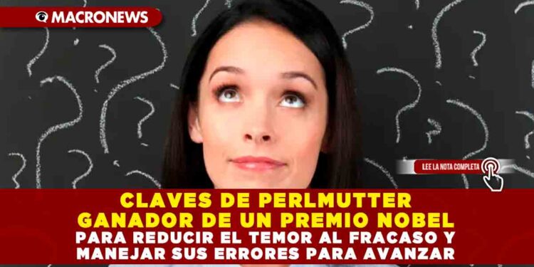 CLAVES DE PERLMUTTER GANADOR DE UN PREMIO NOBEL PARA REDUCIR EL TEMOR AL FRACASO Y MANEJAR SUS ERRORES PARA AVANZAR