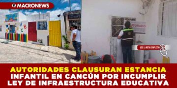 AUTORIDADES CLAUSURAN ESTANCIA INFANTIL EN CANCÚN POR INCUMPLIR LEY DE INFRAESTRUCTURA EDUCATIVA