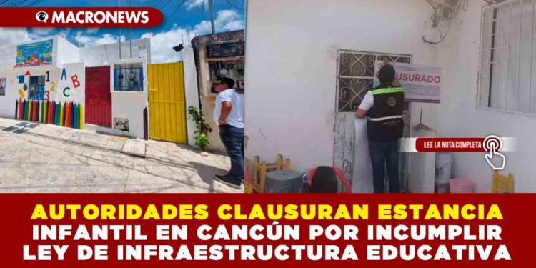 AUTORIDADES CLAUSURAN ESTANCIA INFANTIL EN CANCÚN POR INCUMPLIR LEY DE INFRAESTRUCTURA EDUCATIVA