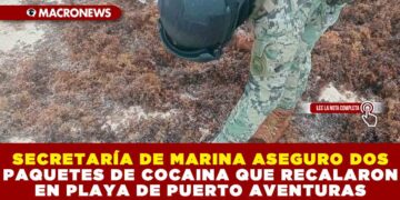 SECRETARÍA DE MARINA ASEGURO DOS PAQUETES DE COCAINA QUE RECALARON EN PLAYA DE PUERTO AVENTURAS
