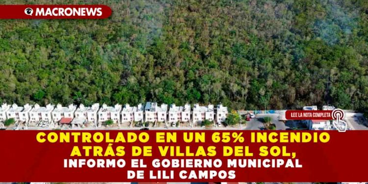 CONTROLADO EN UN 65% INCENDIO ATRÁS DE VILLAS DEL SOL, INFORMO EL GOBIERNO MUNICIPAL DE LILI CAMPOS