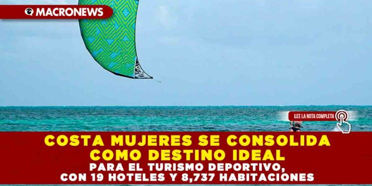 COSTA MUJERES SE CONSOLIDA COMO DESTINO IDEAL PARA EL TURISMO DEPORTIVO, CON 19 HOTELES Y 8,737 HABITACIONES