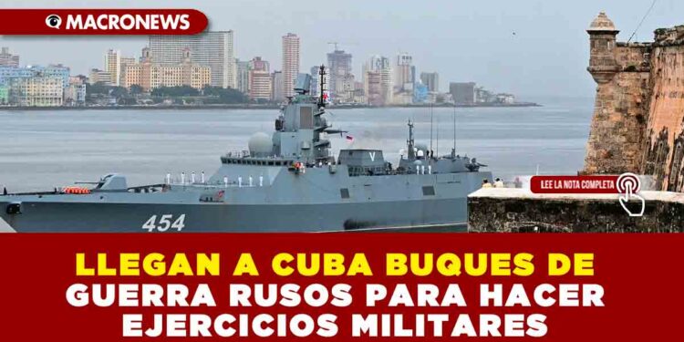 LLEGAN A CUBA BUQUES DE GUERRA RUSOS PARA HACER EJERCICIOS MILITARES