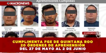 CUMPLIMENTA FGE DE QUINTANA ROO 20 ÓRDENES DE APREHENSIÓN DEL 27 DE MAYO AL 2 DE JUNIO