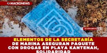 ELEMENTOS DE LA SECRETARÍA DE MARINA ASEGURAN PAQUETE CON DROGAS EN PLAYA KANTENAH, SOLIDARIDAD