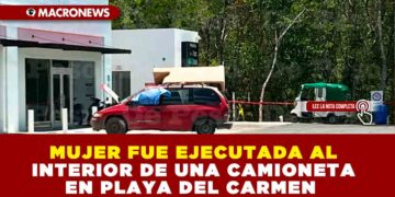 MUJER FUE EJECUTADA AL INTERIOR DE UNA CAMIONETA EN PLAYA DEL CARMEN
