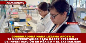 GOBERNADORA MARA LEZAMA APOYA A 70 UNIVERSITARIOS PARA HACER ESTANCIAS DE INVESTIGACIÓN EN MÉXICO Y EL EXTRANJERO