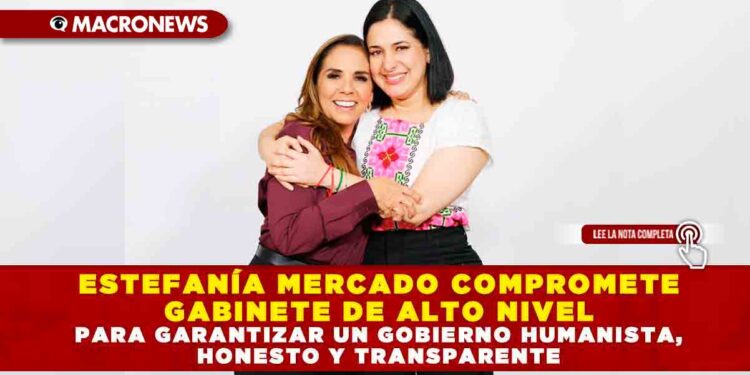 ESTEFANÍA MERCADO COMPROMETE GABINETE DE ALTO NIVEL PARA GARANTIZAR UN GOBIERNO HUMANISTA, HONESTO Y TRANSPARENTE