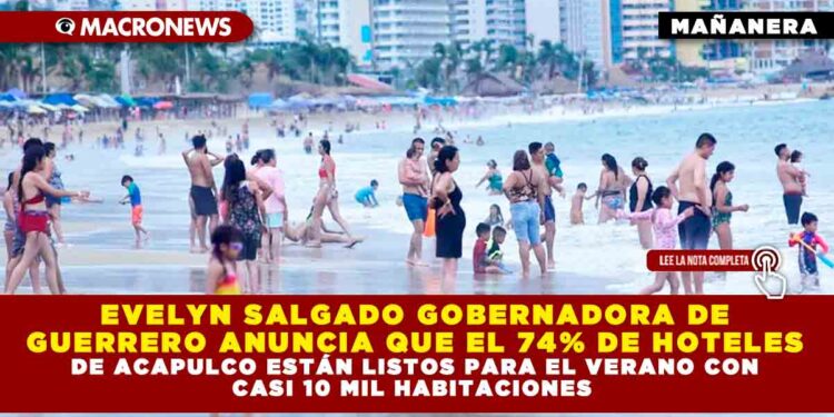 EVELYN SALGADO GOBERNADORA DE GUERRERO ANUNCIA QUE EL 74% DE HOTELES DE ACAPULCO ESTÁN LISTOS PARA EL VERANO CON CASI 10 MIL HABITACIONES