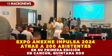 EXPO AMEXME IMPULSA 2024 ATRAE A 200 ASISTENTES EN SU PRIMERA EDICIÓN EN CANCÚN, QUINTANA ROO