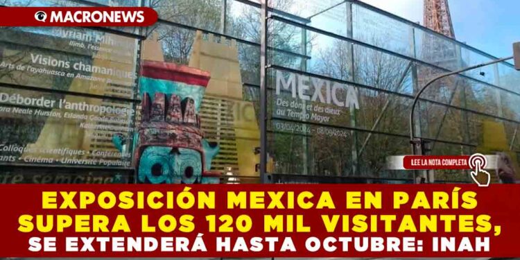 EXPOSICIÓN MEXICA EN PARÍS SUPERA LOS 120 MIL VISITANTES, SE EXTENDERÁ HASTA OCTUBRE: INAH