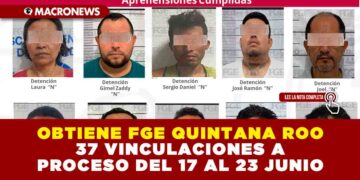 OBTIENE FGE QUINTANA ROO 37 VINCULACIONES A PROCESO DEL 17 AL 23 JUNIO