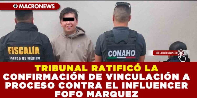 TRIBUNAL RATIFICÓ LA CONFIRMACIÓN DE VINCULACIÓN A PROCESO CONTRA EL INFLUENCER FOFO MARQUEZ