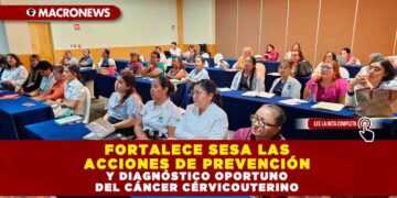 FORTALECE SESA LAS ACCIONES DE PREVENCIÓN Y DIAGNÓSTICO OPORTUNO DEL CÁNCER CÉRVICOUTERINO