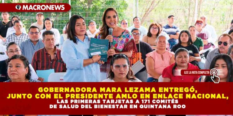 GOBERNADORA MARA LEZAMA ENTREGÓ, JUNTO CON EL PRESIDENTE AMLO EN ENLACE NACIONAL, LAS PRIMERAS TARJETAS A 171 COMITÉS DE SALUD DEL BIENESTAR EN QUINTANA ROO