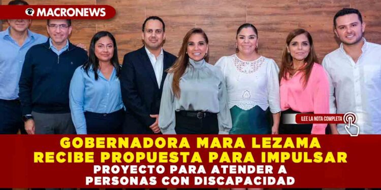GOBERNADORA MARA LEZAMA RECIBE PROPUESTA PARA IMPULSAR PROYECTO PARA ATENDER A PERSONAS CON DISCAPACIDAD