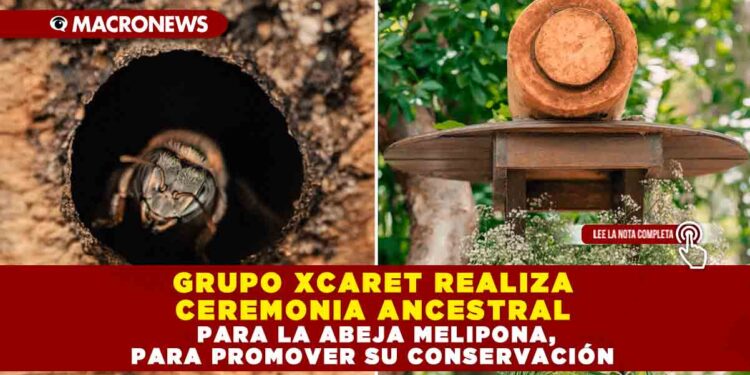 GRUPO XCARET REALIZA CEREMONIA ANCESTRAL PARA LA ABEJA MELIPONA, PARA PROMOVER SU CONSERVACIÓN