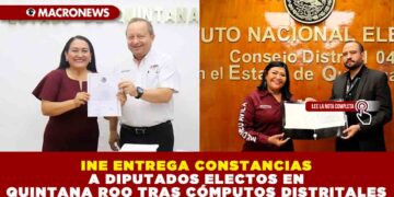 INE ENTREGA CONSTANCIAS A DIPUTADOS ELECTOS EN QUINTANA ROO TRAS CÓMPUTOS DISTRITALES