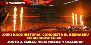 ¡DUKI HACE HISTORIA! CONQUISTA EL BERNABÉU EN UN SHOW ÉPICO JUNTO A EMILIA, NICKI NICOLE Y BIZARRAP