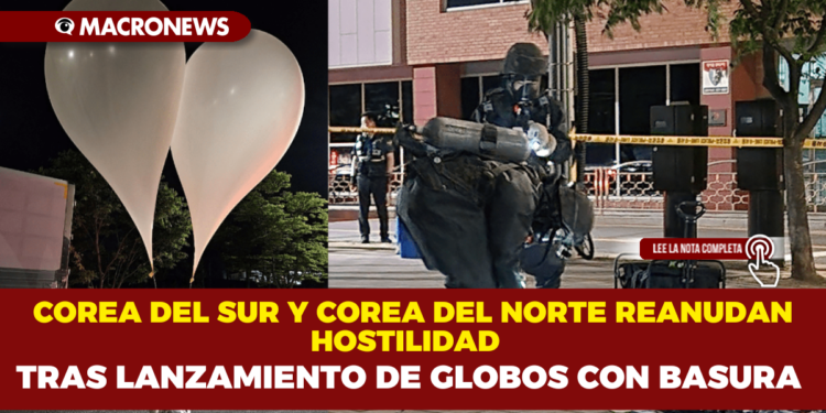 COREA DEL SUR Y COREA DEL NORTE REANUDAN HOSTILIDAD TRAS LANZAMIENTO DE GLOBOS CON BASURA