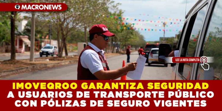 IMOVEQROO GARANTIZA SEGURIDAD A USUARIOS DE TRANSPORTE PÚBLICO CON PÓLIZAS DE SEGURO VIGENTES