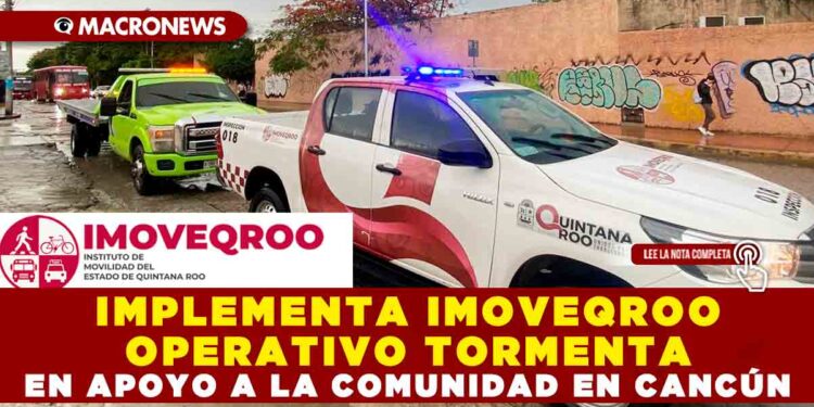 IMPLEMENTA IMOVEQROO OPERATIVO TORMENTA EN APOYO A LA COMUNIDAD EN CANCÚN