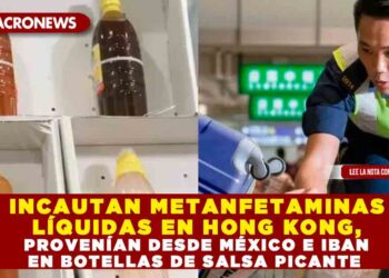 INCAUTAN METANFETAMINAS LÍQUIDAS EN HONG KONG, PROVENÍAN DESDE MÉXICO E IBAN EN BOTELLAS DE SALSA PICANTE
