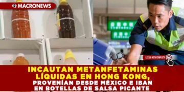 INCAUTAN METANFETAMINAS LÍQUIDAS EN HONG KONG, PROVENÍAN DESDE MÉXICO E IBAN EN BOTELLAS DE SALSA PICANTE