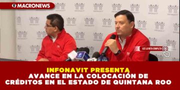 INFONAVIT PRESENTA AVANCE EN LA COLOCACIÓN DE CRÉDITOS EN EL ESTADO DE QUINTANA ROO