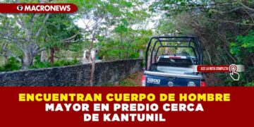 ENCUENTRAN CUERPO DE HOMBRE MAYOR EN PREDIO CERCA DE KANTUNIL