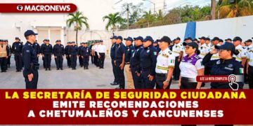 LA SECRETARÍA DE SEGURIDAD CIUDADANA EMITE RECOMENDACIONES A CHETUMALEÑOS Y CANCUNENSES