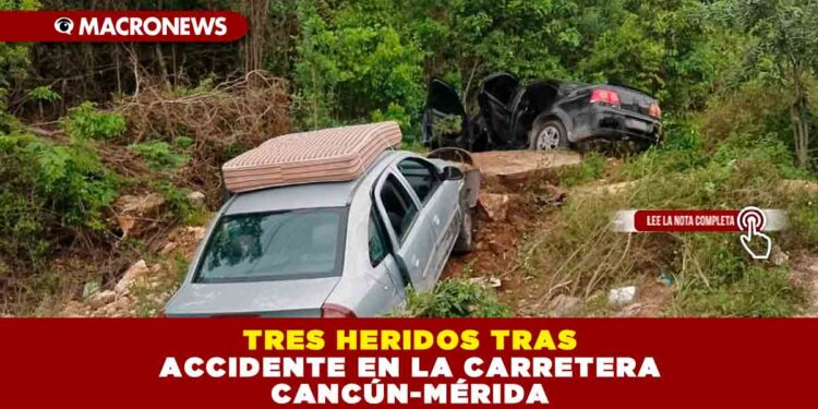 TRES HERIDOS TRAS ACCIDENTE EN LA CARRETERA CANCÚN-MÉRIDA