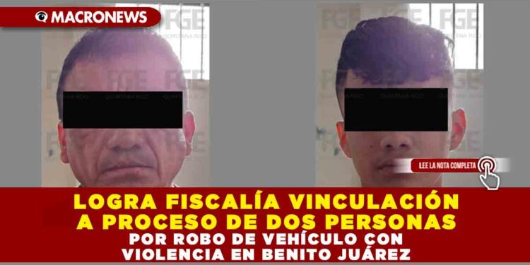 LOGRA FISCALÍA VINCULACIÓN A PROCESO DE DOS PERSONAS POR ROBO DE VEHÍCULO CON VIOLENCIA EN BENITO JUÁREZ