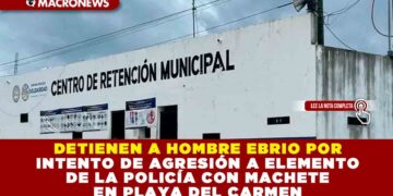 DETIENEN A HOMBRE EBRIO POR INTENTO DE AGRESIÓN A ELEMENTO DE LA POLICÍA CON MACHETE EN PLAYA DEL CARMEN